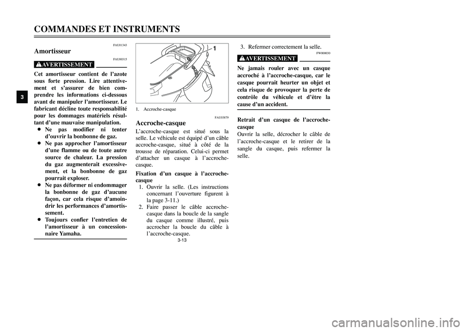 YAMAHA TMAX 2002 Notices Demploi (in French) 3-13
FAU03879
Accroche-casqueAccroche-casqueL’accroche-casque est situé sous la
selle. Le véhicule est équipé d’un câble
accroche-casque, situé à côté de la
trousse de réparation. Celui- YAMAHA TMAX 2002 Notices Demploi (in French) 3-13
FAU03879
Accroche-casqueAccroche-casqueL’accroche-casque est situé sous la
selle. Le véhicule est équipé d’un câble
accroche-casque, situé à côté de la
trousse de réparation. Celui-