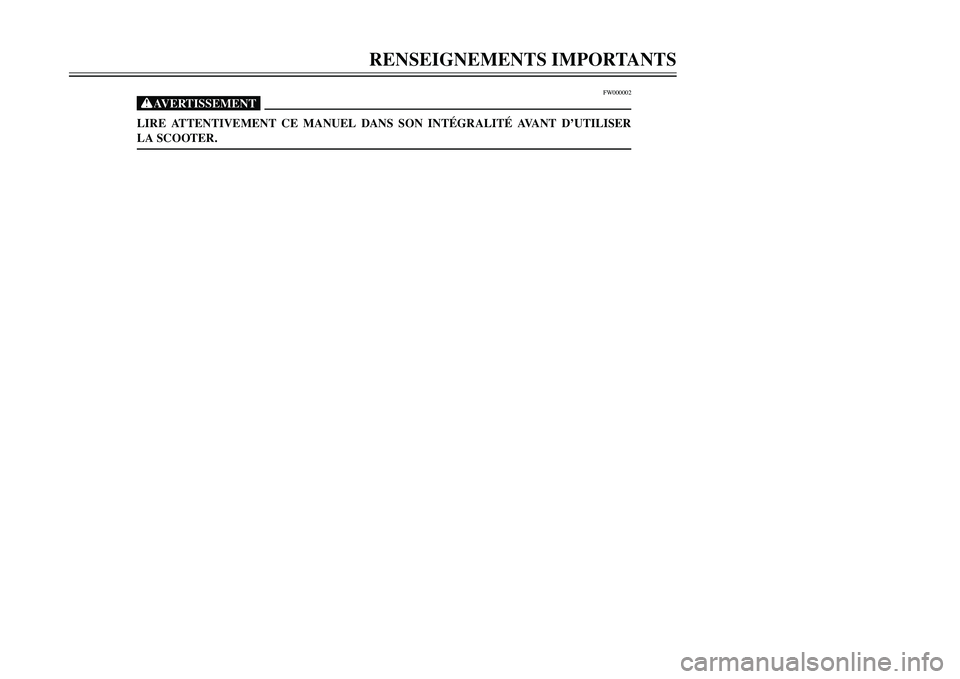 YAMAHA TMAX 2002 Notices Demploi (in French) RENSEIGNEMENTS IMPORTANTS
FW000002
XGLIRE ATTENTIVEMENT CE MANUEL DANS SON INTÉGRALITÉ AVANT D’UTILISER
LA SCOOTER.
5GJ-9-F1(FRENCH) 9/4/01 1:30 PM Page 3 YAMAHA TMAX 2002 Notices Demploi (in French) RENSEIGNEMENTS IMPORTANTS
FW000002
XGLIRE ATTENTIVEMENT CE MANUEL DANS SON INTÉGRALITÉ AVANT D’UTILISER
LA SCOOTER.
5GJ-9-F1(FRENCH) 9/4/01 1:30 PM Page 3