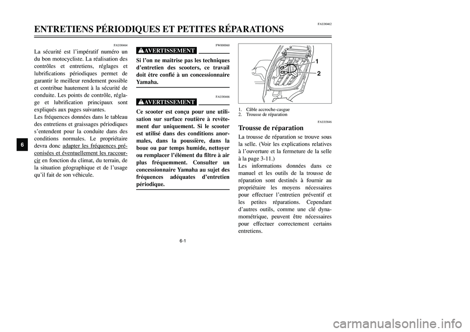 YAMAHA TMAX 2002  Notices Demploi (in French) 6-1
FAU00462
ENTRETIENS PÉRIODIQUES ET PETITES RÉPARATIONS
6
FAU00464
La sécurité est l’impératif numéro un
du bon motocycliste. La réalisation des
contrôles et entretiens, réglages et
lubr