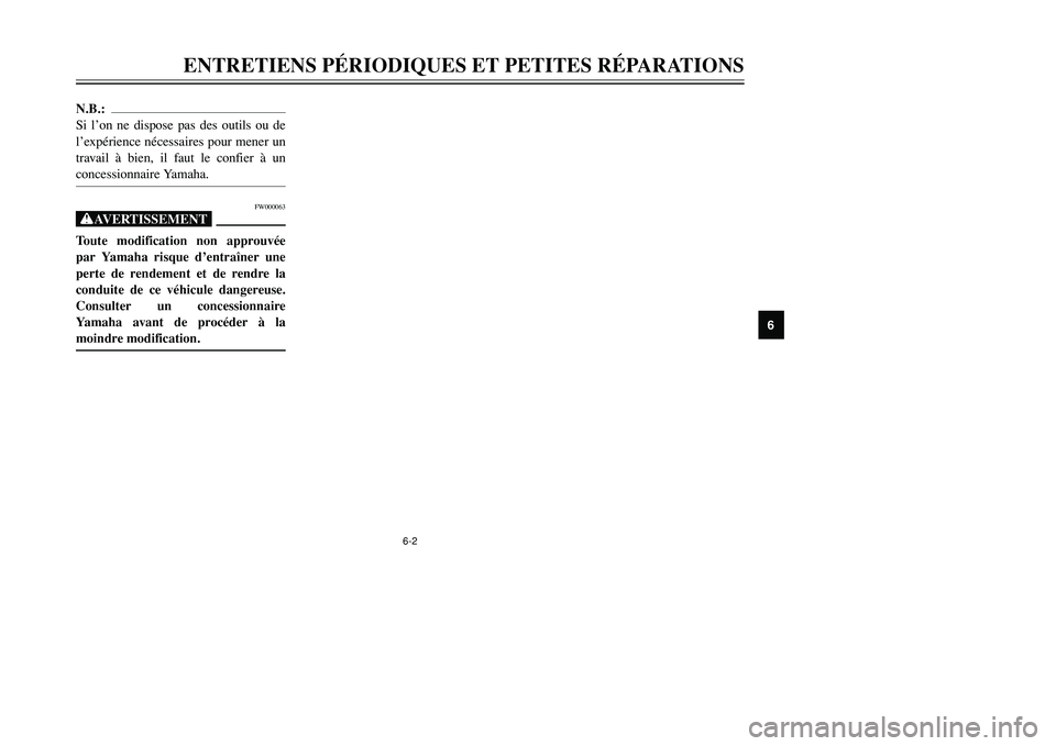 YAMAHA TMAX 2002  Notices Demploi (in French) 6-2
ENTRETIENS PÉRIODIQUES ET PETITES RÉPARATIONS
6
N.B.:
Si l’on ne dispose pas des outils ou de
l’expérience nécessaires pour mener un
travail à bien, il faut le confier à un
concessionnai