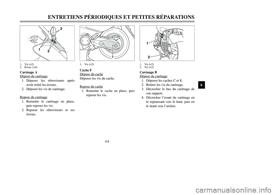 YAMAHA TMAX 2002  Notices Demploi (in French) 6-8
ENTRETIENS PÉRIODIQUES ET PETITES RÉPARATIONS
6
Carénage A
Dépose du caréna
ge
1. Déposer les rétroviseurs après
avoir retiré les écrous.
2. Déposer les vis de carénage.
Repose du car
