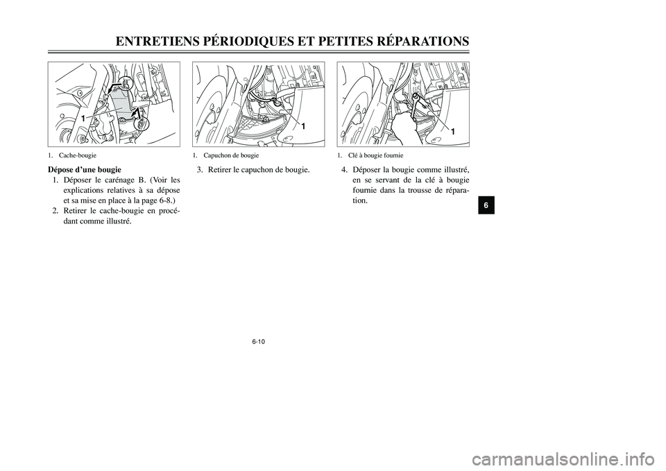YAMAHA TMAX 2002  Notices Demploi (in French) 6-10
ENTRETIENS PÉRIODIQUES ET PETITES RÉPARATIONS
6
Dépose d’une bougie
1. Déposer le carénage B. (Voir les
explications relatives à sa dépose
et sa mise en place à la page 6-8.)
2. Retirer