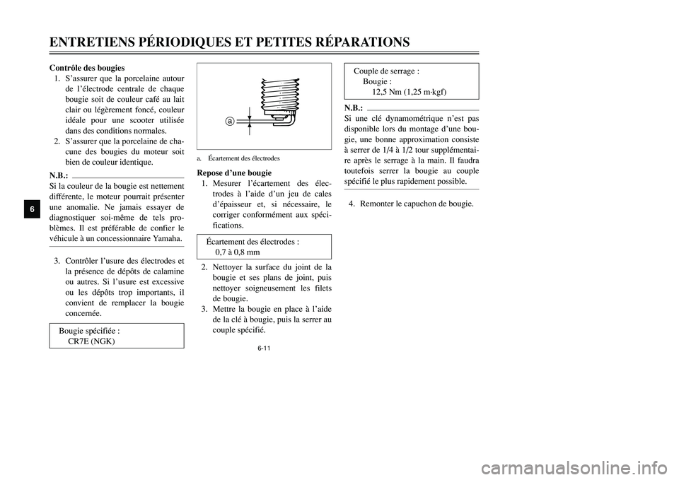 YAMAHA TMAX 2002  Notices Demploi (in French) 6-11
ENTRETIENS PÉRIODIQUES ET PETITES RÉPARATIONS
6
Contrôle des bougies
1. S’assurer que la porcelaine autour
de l’électrode centrale de chaque
bougie soit de couleur café au lait
clair ou 