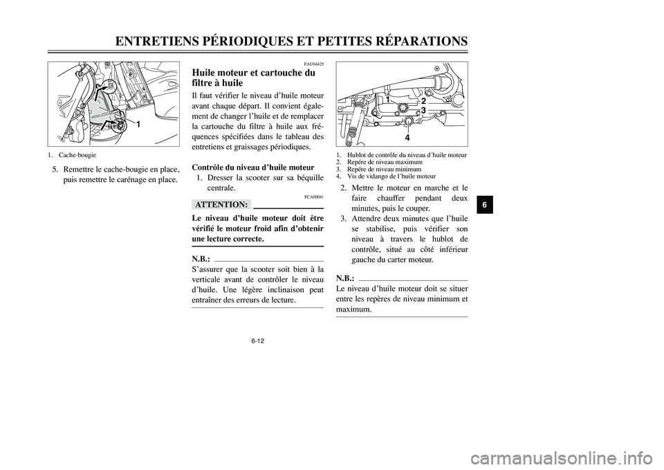 YAMAHA TMAX 2002  Notices Demploi (in French) 6-12
ENTRETIENS PÉRIODIQUES ET PETITES RÉPARATIONS
6
5. Remettre le cache-bougie en place,
puis remettre le carénage en place.
1
1. Cache-bougie
2. Mettre le moteur en marche et le
faire chauffer p
