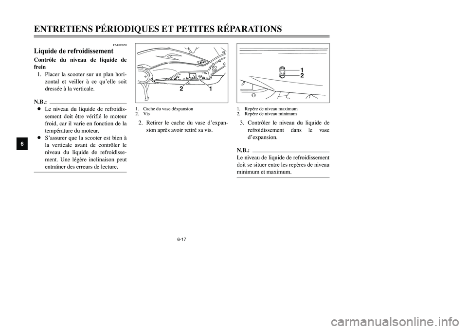YAMAHA TMAX 2002 Notices Demploi (in French) 6-17
ENTRETIENS PÉRIODIQUES ET PETITES RÉPARATIONS
6
FAU03850
Liquide de refroidissementLiquide de refroidissementContrôle du niveau de liquide de
frein
1. Placer la scooter sur un plan hori-
zonta YAMAHA TMAX 2002 Notices Demploi (in French) 6-17
ENTRETIENS PÉRIODIQUES ET PETITES RÉPARATIONS
6
FAU03850
Liquide de refroidissementLiquide de refroidissementContrôle du niveau de liquide de
frein
1. Placer la scooter sur un plan hori-
zonta