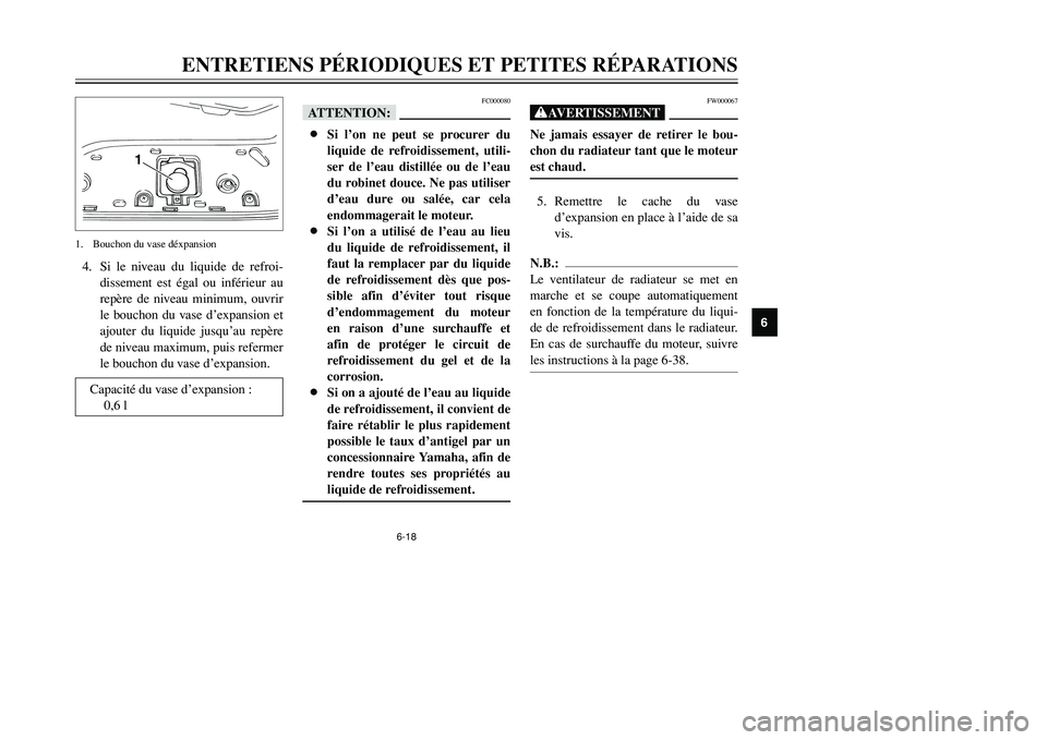YAMAHA TMAX 2002 Notices Demploi (in French) 6-18
ENTRETIENS PÉRIODIQUES ET PETITES RÉPARATIONS
6
4. Si le niveau du liquide de refroi-
dissement est égal ou inférieur au
repère de niveau minimum, ouvrir
le bouchon du vase d’expansion et
YAMAHA TMAX 2002 Notices Demploi (in French) 6-18
ENTRETIENS PÉRIODIQUES ET PETITES RÉPARATIONS
6
4. Si le niveau du liquide de refroi-
dissement est égal ou inférieur au
repère de niveau minimum, ouvrir
le bouchon du vase d’expansion et