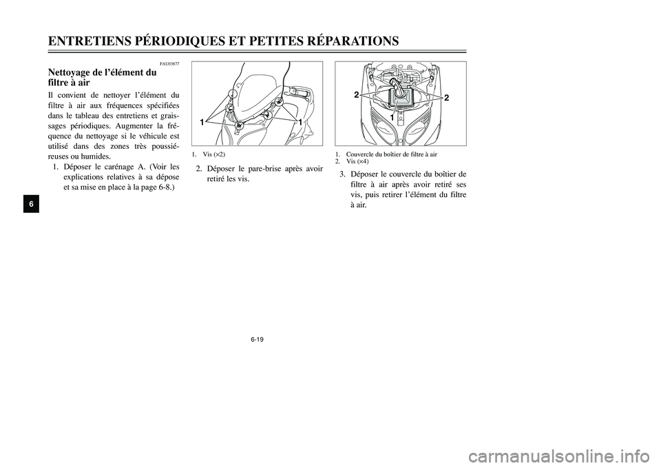 YAMAHA TMAX 2002 Notices Demploi (in French) 6-19
ENTRETIENS PÉRIODIQUES ET PETITES RÉPARATIONS
6
FAU03877
Nettoyage de l’élément du
filtre à airFiltre à air, nettoyage de l’élémentIl convient de nettoyer l’élément du
filtre à a YAMAHA TMAX 2002 Notices Demploi (in French) 6-19
ENTRETIENS PÉRIODIQUES ET PETITES RÉPARATIONS
6
FAU03877
Nettoyage de l’élément du
filtre à airFiltre à air, nettoyage de l’élémentIl convient de nettoyer l’élément du
filtre à a