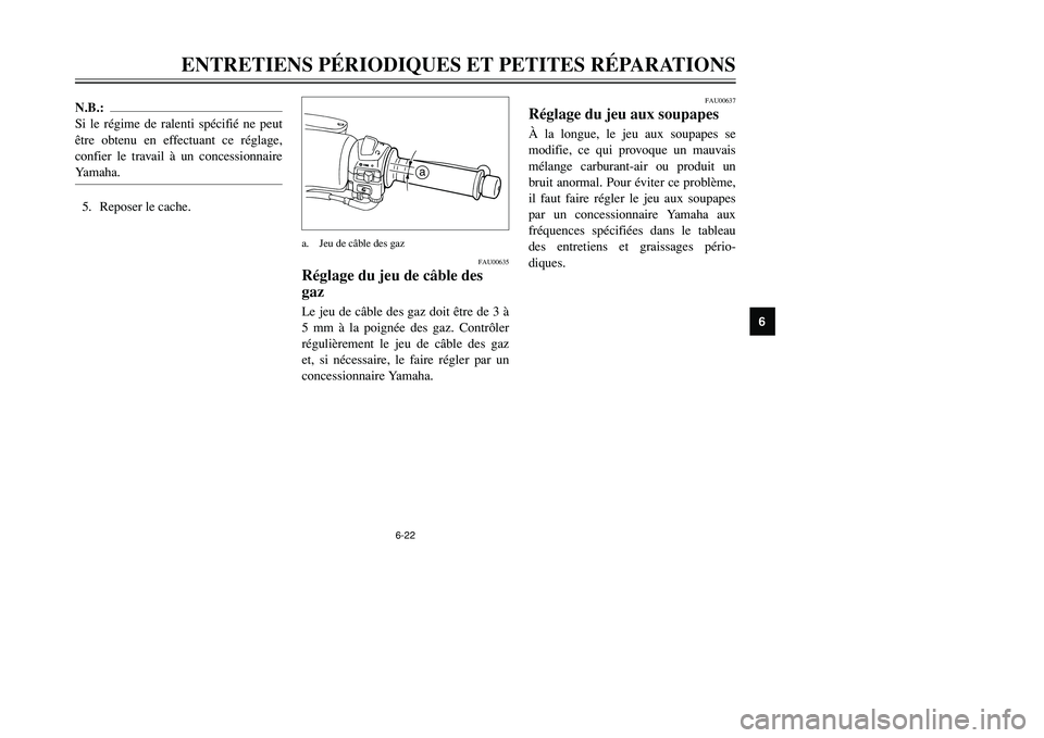 YAMAHA TMAX 2002 Notices Demploi (in French) 6-22
ENTRETIENS PÉRIODIQUES ET PETITES RÉPARATIONS
6
N.B.:
Si le régime de ralenti spécifié ne peut
être obtenu en effectuant ce réglage,
confier le travail à un concessionnaire
Yamaha.5. Repo YAMAHA TMAX 2002 Notices Demploi (in French) 6-22
ENTRETIENS PÉRIODIQUES ET PETITES RÉPARATIONS
6
N.B.:
Si le régime de ralenti spécifié ne peut
être obtenu en effectuant ce réglage,
confier le travail à un concessionnaire
Yamaha.5. Repo