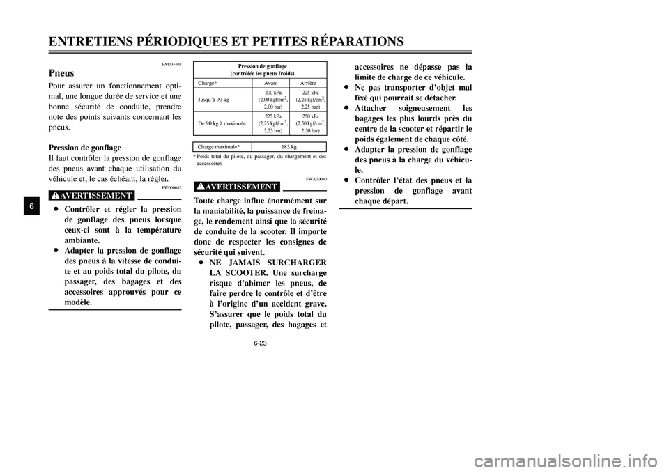 YAMAHA TMAX 2002 Notices Demploi (in French) 6-23
ENTRETIENS PÉRIODIQUES ET PETITES RÉPARATIONS
6
FAU04403
PneusPneusPour assurer un fonctionnement opti-
mal, une longue durée de service et une
bonne sécurité de conduite, prendre
note des p YAMAHA TMAX 2002 Notices Demploi (in French) 6-23
ENTRETIENS PÉRIODIQUES ET PETITES RÉPARATIONS
6
FAU04403
PneusPneusPour assurer un fonctionnement opti-
mal, une longue durée de service et une
bonne sécurité de conduite, prendre
note des p