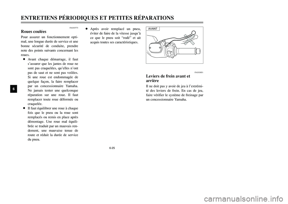 YAMAHA TMAX 2002 Notices Demploi (in French) 6-25
ENTRETIENS PÉRIODIQUES ET PETITES RÉPARATIONS
6
FAU03773
Roues couléesRouesPour assurer un fonctionnement opti-
mal, une longue durée de service et une
bonne sécurité de conduite, prendre
n YAMAHA TMAX 2002 Notices Demploi (in French) 6-25
ENTRETIENS PÉRIODIQUES ET PETITES RÉPARATIONS
6
FAU03773
Roues couléesRouesPour assurer un fonctionnement opti-
mal, une longue durée de service et une
bonne sécurité de conduite, prendre
n