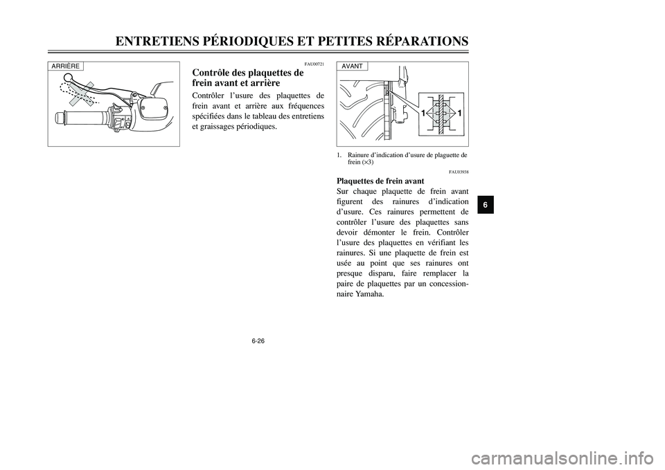 YAMAHA TMAX 2002 Notices Demploi (in French) 6-26
ENTRETIENS PÉRIODIQUES ET PETITES RÉPARATIONS
6
FAU00721
Contrôle des plaquettes de
frein avant et arrièrePlaquettes de frein, contrôleContrôler l’usure des plaquettes de
frein avant et a YAMAHA TMAX 2002 Notices Demploi (in French) 6-26
ENTRETIENS PÉRIODIQUES ET PETITES RÉPARATIONS
6
FAU00721
Contrôle des plaquettes de
frein avant et arrièrePlaquettes de frein, contrôleContrôler l’usure des plaquettes de
frein avant et a