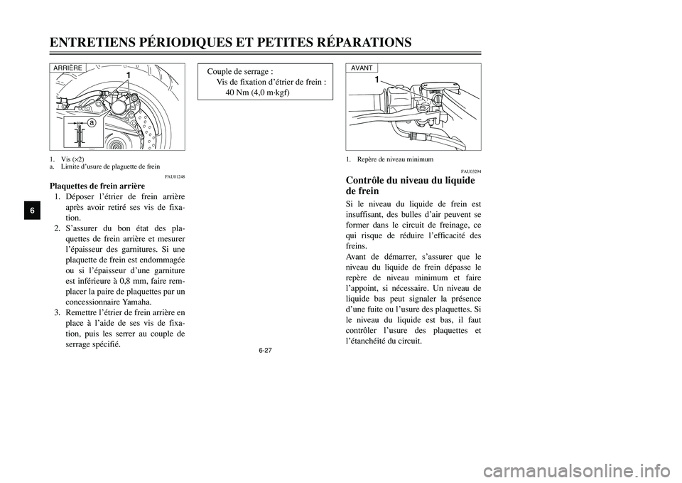 YAMAHA TMAX 2002  Notices Demploi (in French) 6-27
ENTRETIENS PÉRIODIQUES ET PETITES RÉPARATIONS
6
FAU03294
Contrôle du niveau du liquide
de freinLiquide de frein, contrôle du niveauSi le niveau du liquide de frein est
insuffisant, des bulles