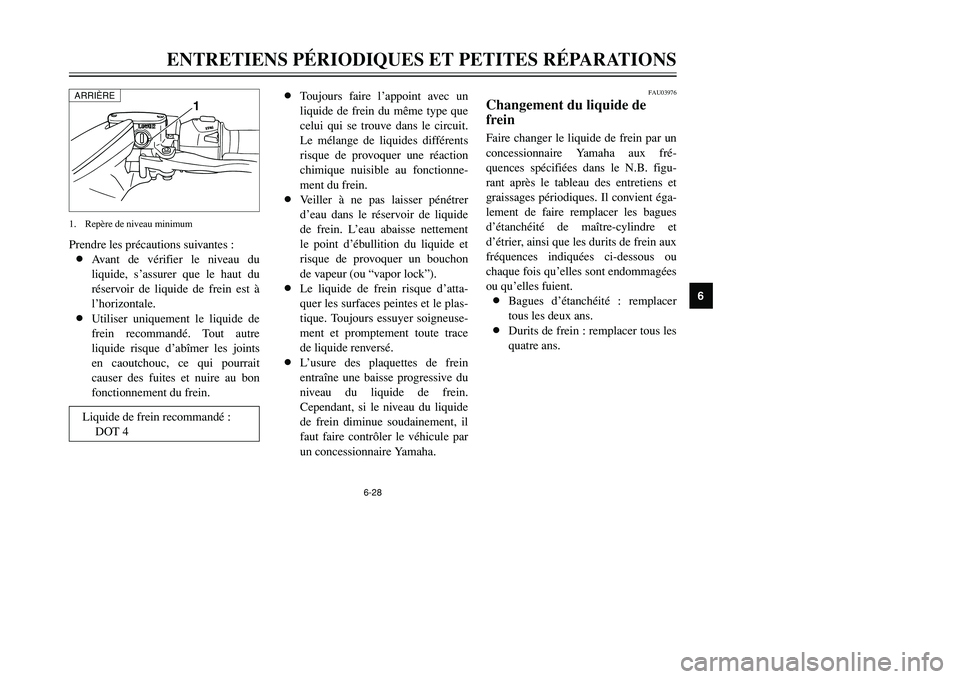 YAMAHA TMAX 2002  Notices Demploi (in French) 6-28
ENTRETIENS PÉRIODIQUES ET PETITES RÉPARATIONS
6
Prendre les précautions suivantes :
8Avant de vérifier le niveau du
liquide, s’assurer que le haut du
réservoir de liquide de frein est à
l