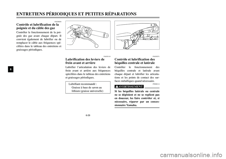YAMAHA TMAX 2002  Notices Demploi (in French) 6-29
ENTRETIENS PÉRIODIQUES ET PETITES RÉPARATIONS
6
FAU04034
Contrôle et lubrification de la
poignée et du câble des gazPoignée et câble des gaz, contrôle et lubrificationContrôler le foncti