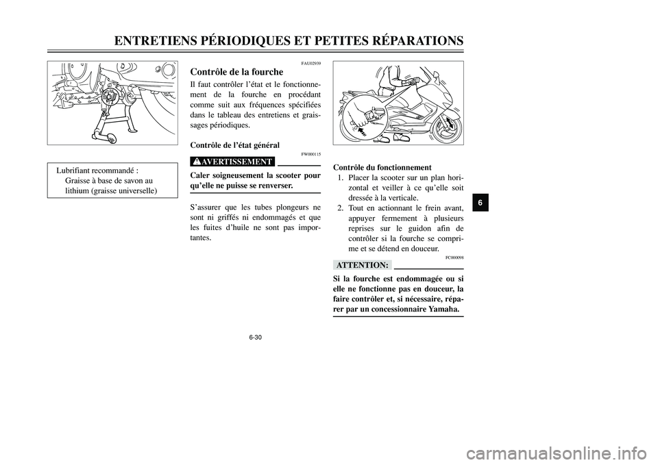 YAMAHA TMAX 2002  Notices Demploi (in French) 6-30
ENTRETIENS PÉRIODIQUES ET PETITES RÉPARATIONS
6
Contrôle du fonctionnement
1. Placer la scooter sur un plan hori-
zontal et veiller à ce qu’elle soit
dressée à la verticale.
2. Tout en ac