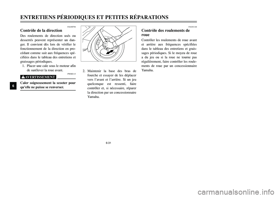 YAMAHA TMAX 2002  Notices Demploi (in French) 6-31
ENTRETIENS PÉRIODIQUES ET PETITES RÉPARATIONS
6
FAU00794
Contrôle de la directionDirection, contrôleDes roulements de direction usés ou
desserrés peuvent représenter un dan-
ger. Il convie