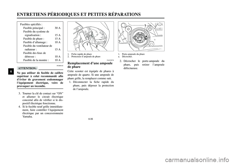 YAMAHA TMAX 2002  Notices Demploi (in French) 6-35
ENTRETIENS PÉRIODIQUES ET PETITES RÉPARATIONS
6
FC000103
fFNe pas utiliser de fusible de calibre
supérieur à celui recommandé afin
d’éviter de gravement endommager
l’équipement électr