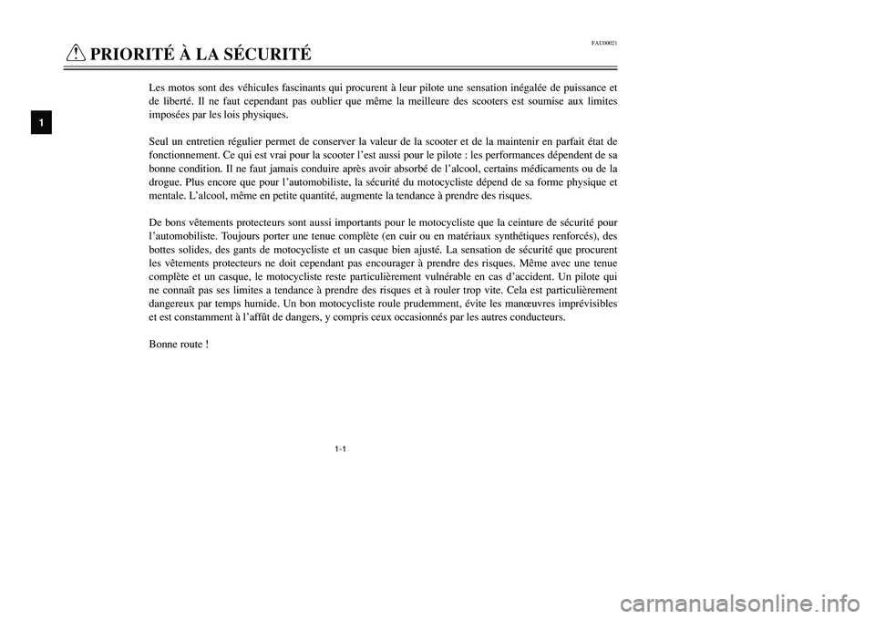 YAMAHA TMAX 2002 Notices Demploi (in French) 1-1
FAU00021
Q
PRIORITÉ À LA SÉCURITÉSécurité
1
Les motos sont des véhicules fascinants qui procurent à leur pilote une sensation inégalée de puissance et
de liberté. Il ne faut cependant p YAMAHA TMAX 2002 Notices Demploi (in French) 1-1
FAU00021
Q
PRIORITÉ À LA SÉCURITÉSécurité
1
Les motos sont des véhicules fascinants qui procurent à leur pilote une sensation inégalée de puissance et
de liberté. Il ne faut cependant p