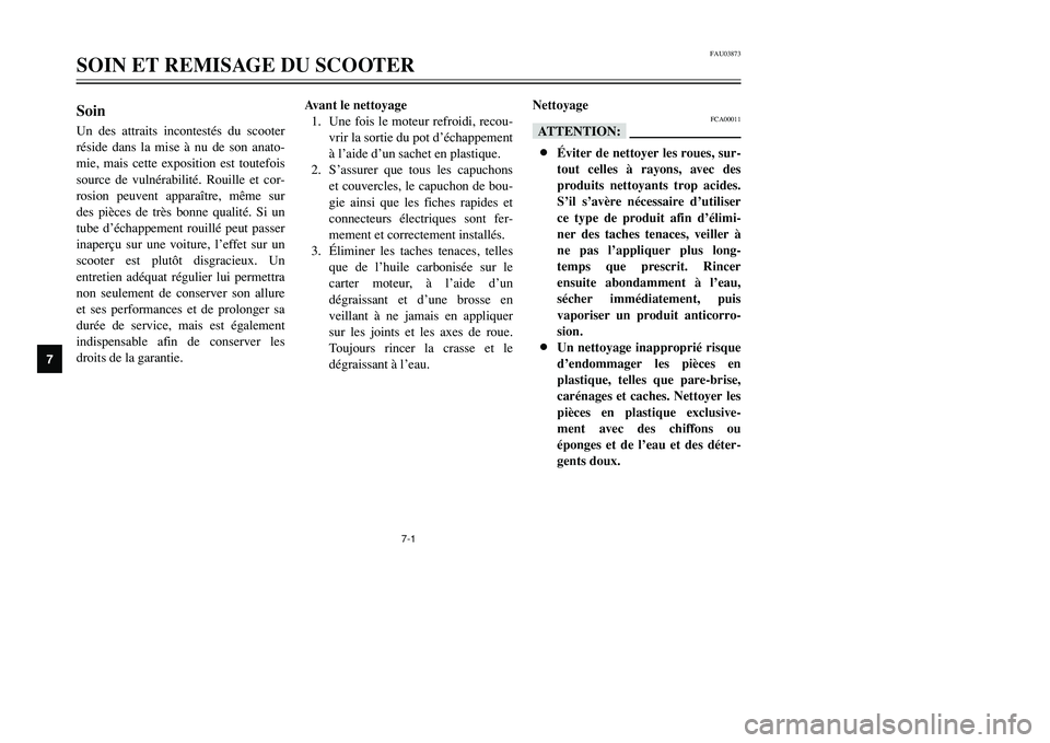 YAMAHA TMAX 2002  Notices Demploi (in French) 7-1
FAU03873
SOIN ET REMISAGE DU SCOOTER
7
SoinSoins et nettoyageUn des attraits incontestés du scooter
réside dans la mise à nu de son anato-
mie, mais cette exposition est toutefois
source de vul