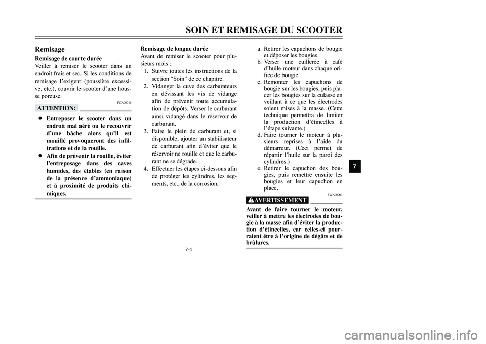 YAMAHA TMAX 2002  Notices Demploi (in French) 7-4SOIN ET REMISAGE DU SCOOTER
7
RemisageRemisageRemisage de courte durée
Veiller à remiser le scooter dans un
endroit frais et sec. Si les conditions de
remisage l’exigent (poussière excessi-
ve
