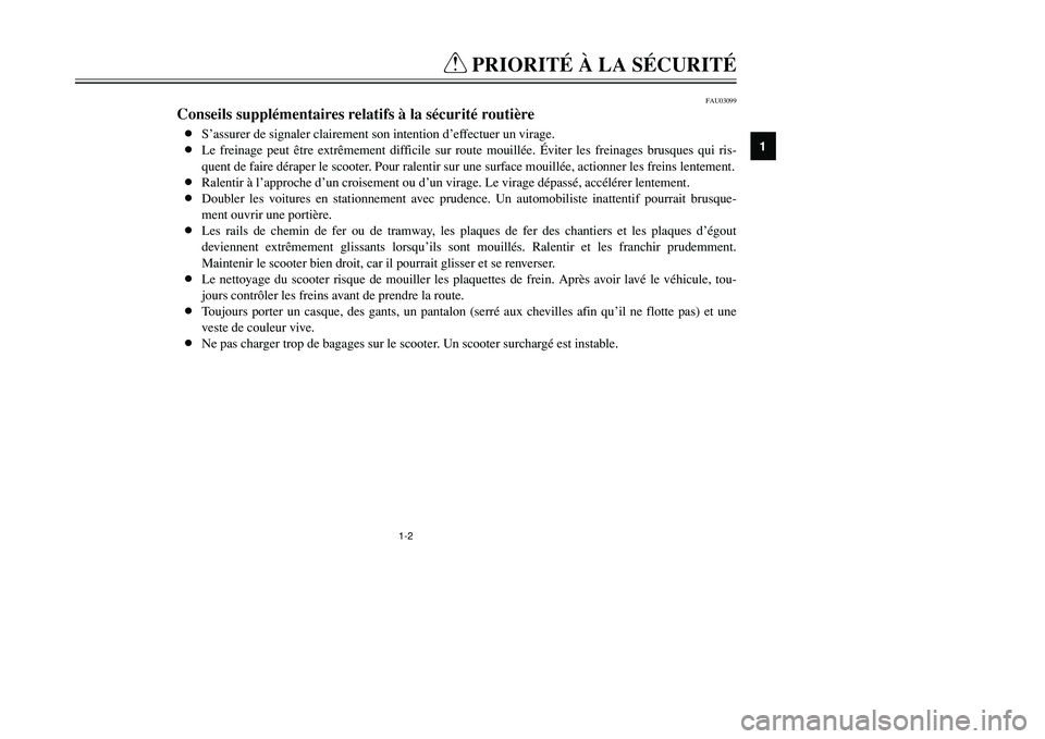 YAMAHA TMAX 2002 Notices Demploi (in French) 1-2
Q
PRIORITÉ À LA SÉCURITÉ
1
FAU03099
Conseils supplémentaires relatifs à la sécurité routièreSécurité routière8S’assurer de signaler clairement son intention d’effectuer un virage.
YAMAHA TMAX 2002 Notices Demploi (in French) 1-2
Q
PRIORITÉ À LA SÉCURITÉ
1
FAU03099
Conseils supplémentaires relatifs à la sécurité routièreSécurité routière8S’assurer de signaler clairement son intention d’effectuer un virage.