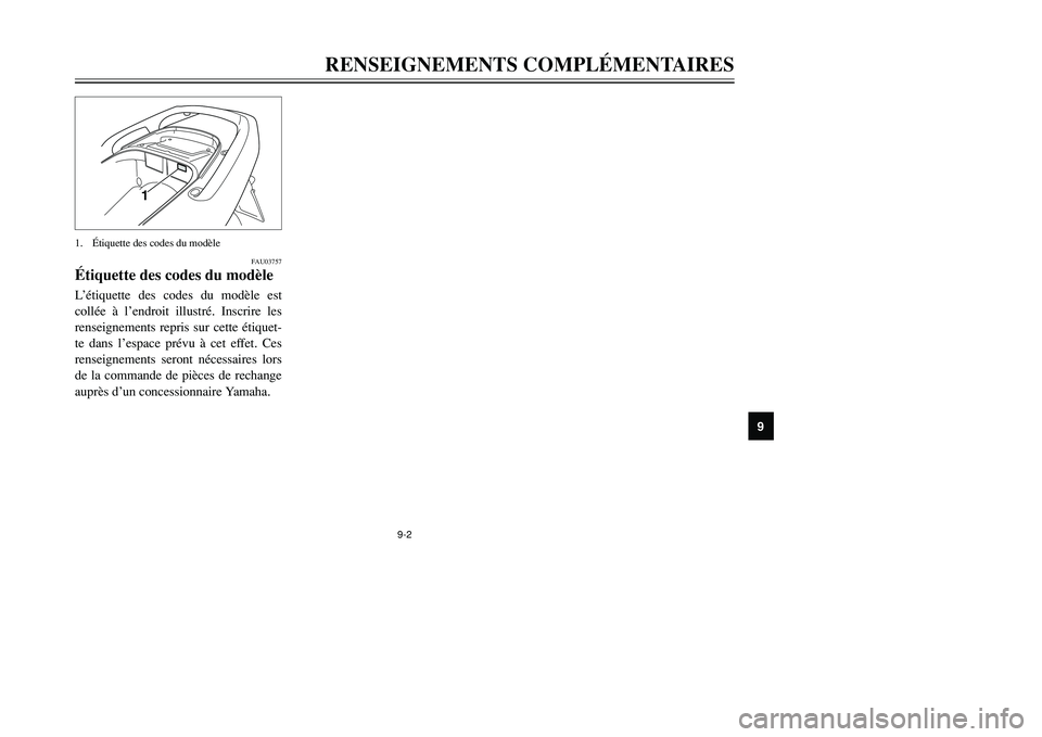 YAMAHA TMAX 2002  Notices Demploi (in French) 9-2
RENSEIGNEMENTS COMPLÉMENTAIRES
9
FAU03757
Étiquette des codes du modèleÉtiquette des codes du modèleL’étiquette des codes du modèle est
collée à l’endroit illustré. Inscrire les
rens