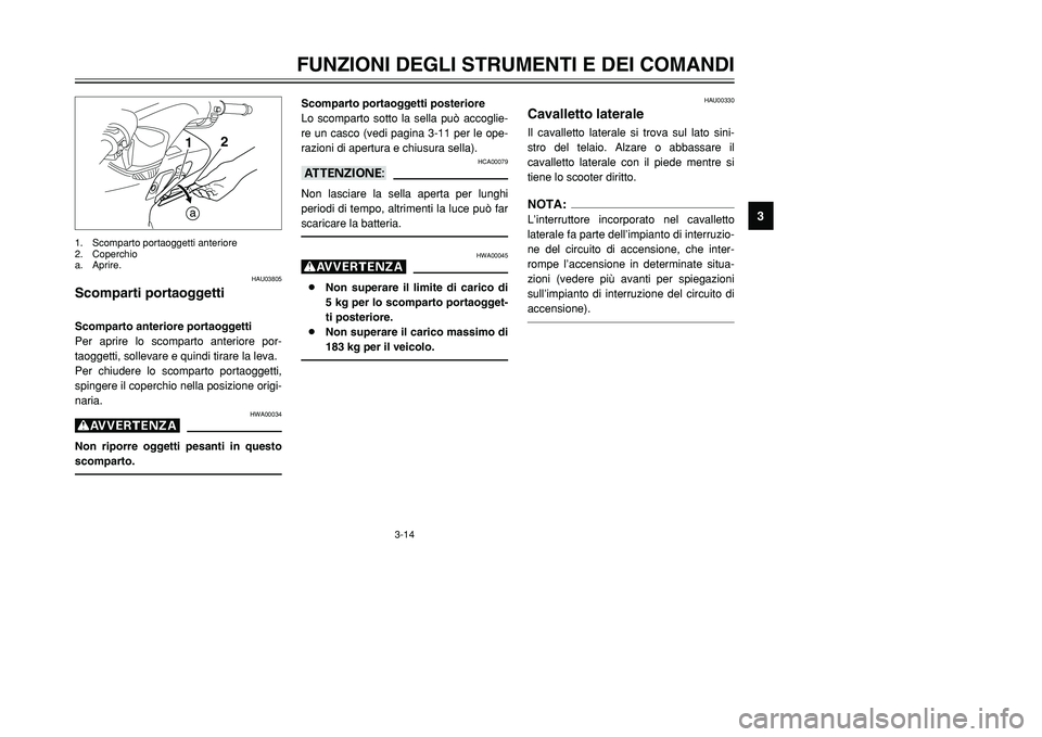 YAMAHA TMAX 2002 Manuale duso (in Italian) 3-14
FUNZIONI DEGLI STRUMENTI E DEI COMANDI
3
HAU03805
Scomparti portaoggettiScomparti portaoggettiScomparto anteriore portaoggetti
Per aprire lo scomparto anteriore por-
taoggetti, sollevare e quindi YAMAHA TMAX 2002 Manuale duso (in Italian) 3-14
FUNZIONI DEGLI STRUMENTI E DEI COMANDI
3
HAU03805
Scomparti portaoggettiScomparti portaoggettiScomparto anteriore portaoggetti
Per aprire lo scomparto anteriore por-
taoggetti, sollevare e quindi
