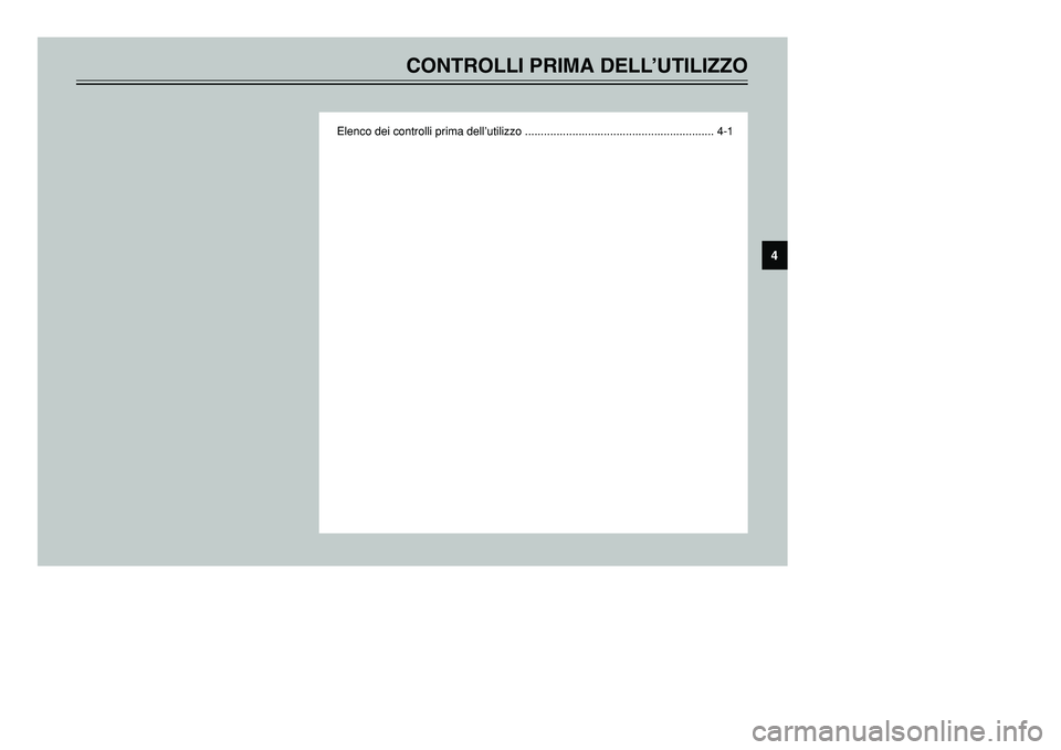 YAMAHA TMAX 2002 Manuale duso (in Italian) CONTROLLI PRIMA DELL’UTILIZZO
Elenco dei controlli prima dell’utilizzo ............................................................ 4-1
4
5GJ-9-H1(Italian) 9/4/01 1:33 PM Page 33 YAMAHA TMAX 2002 Manuale duso (in Italian) CONTROLLI PRIMA DELL’UTILIZZO
Elenco dei controlli prima dell’utilizzo ............................................................ 4-1
4
5GJ-9-H1(Italian) 9/4/01 1:33 PM Page 33