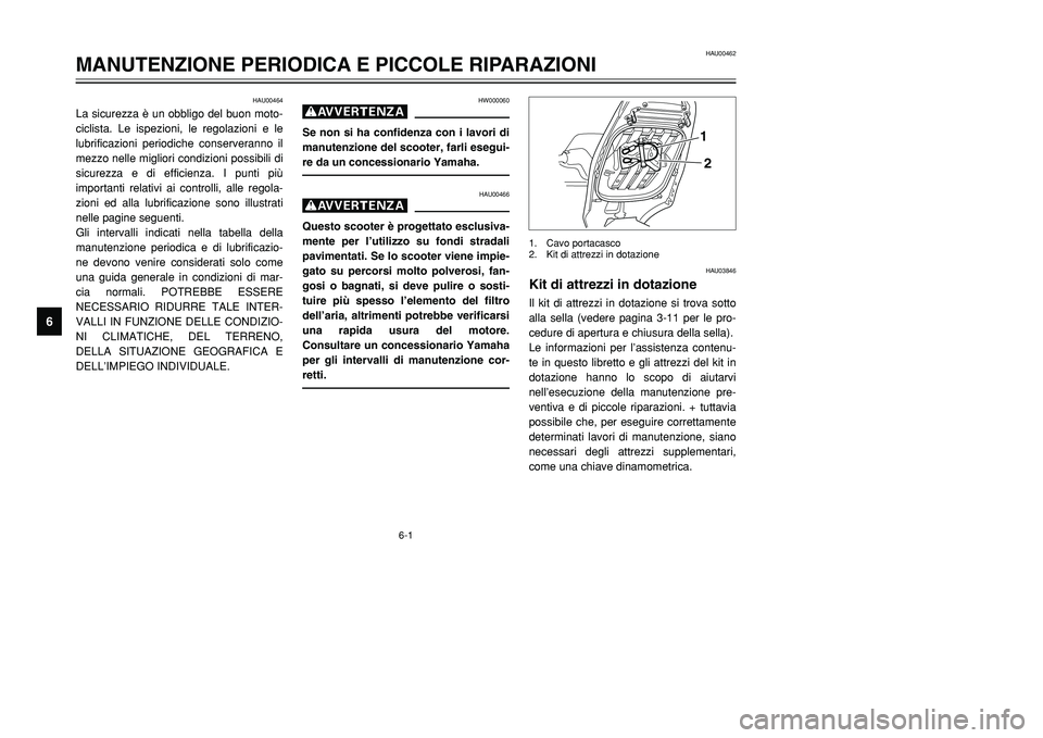 YAMAHA TMAX 2002 Manuale duso (in Italian) 6-1
HAU00462
MANUTENZIONE PERIODICA E PICCOLE RIPARAZIONI
6
HAU00464
La sicurezza è un obbligo del buon moto-
ciclista. Le ispezioni, le regolazioni e le
lubrificazioni periodiche conserveranno il
me YAMAHA TMAX 2002 Manuale duso (in Italian) 6-1
HAU00462
MANUTENZIONE PERIODICA E PICCOLE RIPARAZIONI
6
HAU00464
La sicurezza è un obbligo del buon moto-
ciclista. Le ispezioni, le regolazioni e le
lubrificazioni periodiche conserveranno il
me