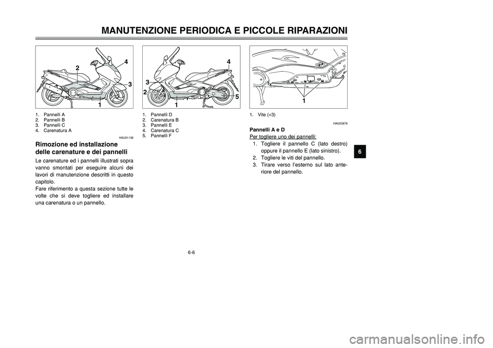 YAMAHA TMAX 2002 Manuale duso (in Italian) 6-6
MANUTENZIONE PERIODICA E PICCOLE RIPARAZIONI
6
HAU01139
Rimozione ed installazione
delle carenature e dei pannelliCarenature e pannelli, rimozione e installazioneLe carenature ed i pannelli illust YAMAHA TMAX 2002 Manuale duso (in Italian) 6-6
MANUTENZIONE PERIODICA E PICCOLE RIPARAZIONI
6
HAU01139
Rimozione ed installazione
delle carenature e dei pannelliCarenature e pannelli, rimozione e installazioneLe carenature ed i pannelli illust