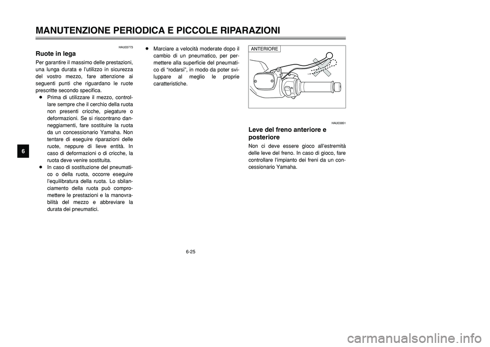 YAMAHA TMAX 2002  Manuale duso (in Italian) 6-25
MANUTENZIONE PERIODICA E PICCOLE RIPARAZIONI
6
HAU03773
Ruote in legaRuotePer garantire il massimo delle prestazioni,
una lunga durata e l’utilizzo in sicurezza
del vostro mezzo, fare attenzion