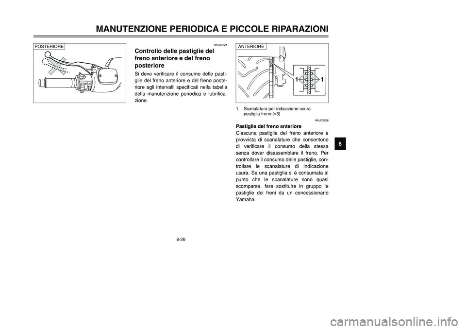 YAMAHA TMAX 2002  Manuale duso (in Italian) 6-26
MANUTENZIONE PERIODICA E PICCOLE RIPARAZIONI
6
HAU00721
Controllo delle pastiglie del
freno anteriore e del freno
posteriorePastiglie del freno anteriore e posteriore, controlloSi deve verificare