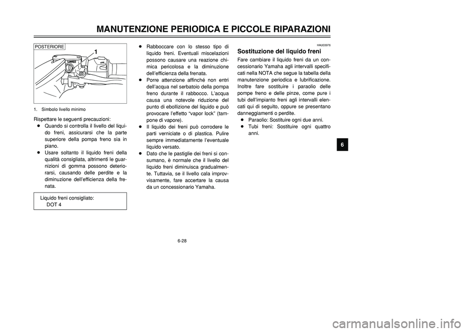 YAMAHA TMAX 2002  Manuale duso (in Italian) 6-28
MANUTENZIONE PERIODICA E PICCOLE RIPARAZIONI
6
Rispettare le seguenti precauzioni:
8Quando si controlla il livello del liqui-
do freni, assicurarsi che la parte
superiore della pompa freno sia in