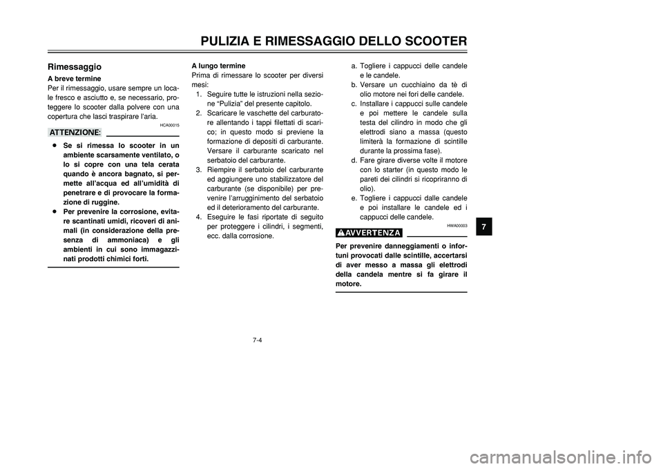 YAMAHA TMAX 2002  Manuale duso (in Italian) 7-4
PULIZIA E RIMESSAGGIO DELLO SCOOTER
7
RimessaggioRimessaggioA breve termine
Per il rimessaggio, usare sempre un loca-
le fresco e asciutto e, se necessario, pro-
teggere lo scooter dalla polvere c