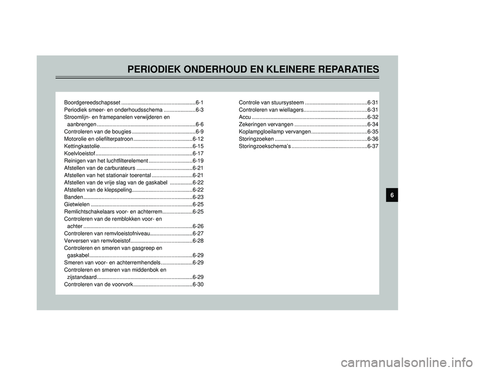 YAMAHA TMAX 2002  Instructieboekje (in Dutch) PERIODIEK ONDERHOUD EN KLEINERE REPARATIES
Boordgereedschapsset .................................................6-1
Periodiek smeer- en onderhoudsschema .....................6-3
Stroomlijn- en framep