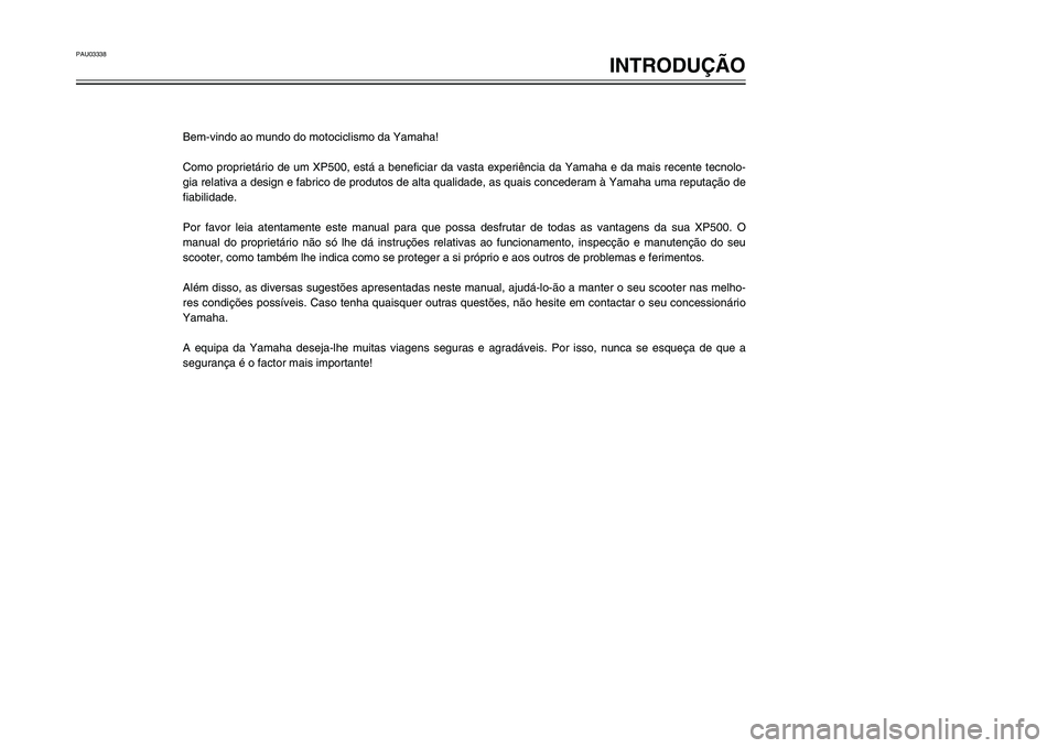 YAMAHA TMAX 2002 Manual de utilização (in Portuguese) PAU03338
INTRODUÇÃO
Bem-vindo ao mundo do motociclismo da Yamaha!
Como proprietário de um XP500, está a beneficiar da vasta experiência da Yamaha e da mais recente tecnolo-
gia relativa a design YAMAHA TMAX 2002 Manual de utilização (in Portuguese) PAU03338
INTRODUÇÃO
Bem-vindo ao mundo do motociclismo da Yamaha!
Como proprietário de um XP500, está a beneficiar da vasta experiência da Yamaha e da mais recente tecnolo-
gia relativa a design