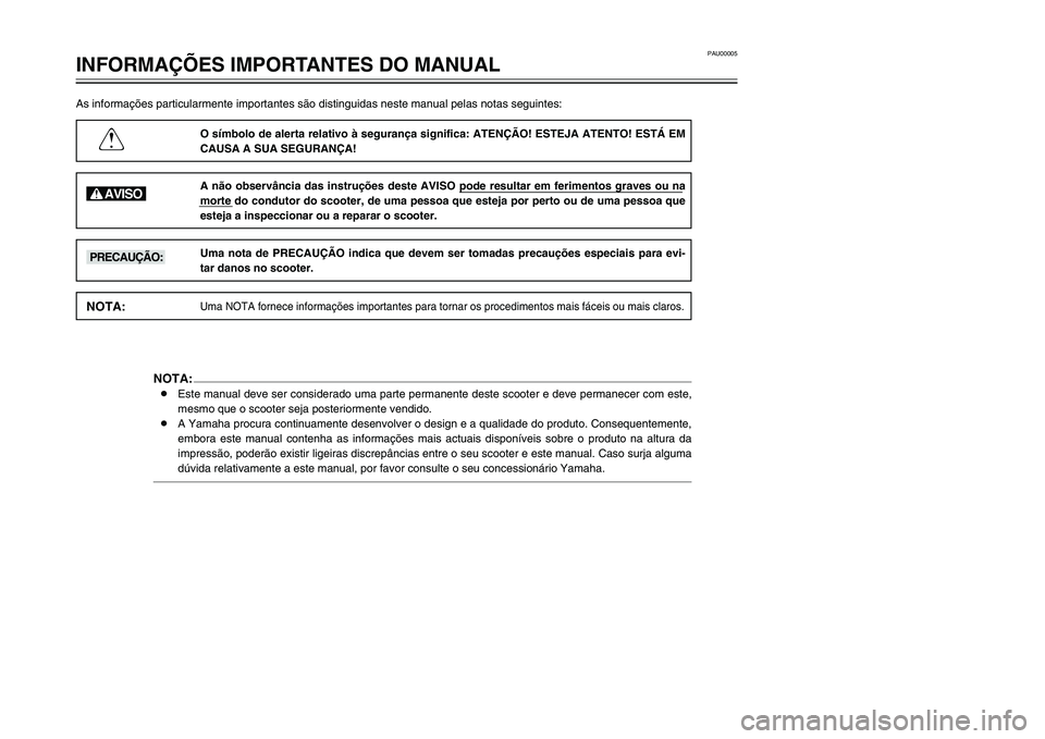 YAMAHA TMAX 2002 Manual de utilização (in Portuguese) PAU00005
INFORMAÇÕES IMPORTANTES DO MANUALAs informações particularmente importantes são distinguidas neste manual pelas notas seguintes:
O símbolo de alerta relativo à segurança significa: AT YAMAHA TMAX 2002 Manual de utilização (in Portuguese) PAU00005
INFORMAÇÕES IMPORTANTES DO MANUALAs informações particularmente importantes são distinguidas neste manual pelas notas seguintes:
O símbolo de alerta relativo à segurança significa: AT