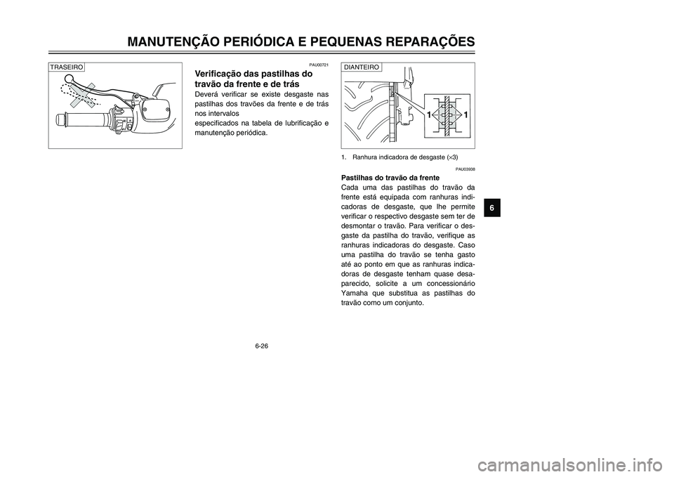 YAMAHA TMAX 2002 Manual de utilização (in Portuguese) 6-26
MANUTENÇÃO PERIÓDICA E PEQUENAS REPARAÇÕES
6
PAU00721
Verificação das pastilhas do
travão da frente e de trás
Pastilhas do travão da frente e de trás, verificação
Deverá verificar s YAMAHA TMAX 2002 Manual de utilização (in Portuguese) 6-26
MANUTENÇÃO PERIÓDICA E PEQUENAS REPARAÇÕES
6
PAU00721
Verificação das pastilhas do
travão da frente e de trás
Pastilhas do travão da frente e de trás, verificação
Deverá verificar s