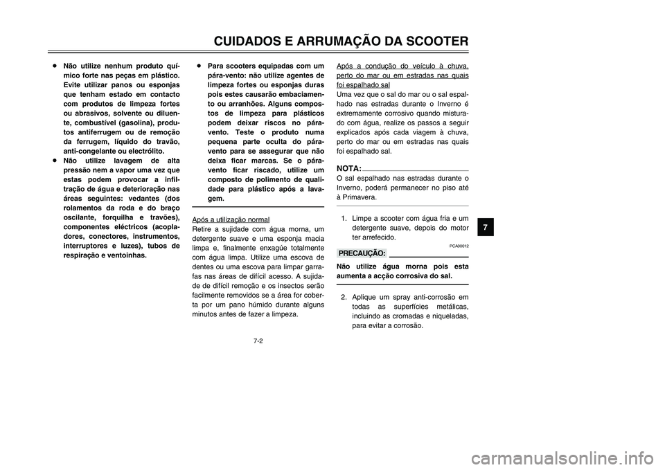 YAMAHA TMAX 2002 Manual de utilização (in Portuguese) 7-2
CUIDADOS E ARRUMAÇÃO DA SCOOTER
7
8Não utilize nenhum produto quí-
mico forte nas peças em plástico.
Evite utilizar panos ou esponjas
que tenham estado em contacto
com produtos de limpeza fo YAMAHA TMAX 2002 Manual de utilização (in Portuguese) 7-2
CUIDADOS E ARRUMAÇÃO DA SCOOTER
7
8Não utilize nenhum produto quí-
mico forte nas peças em plástico.
Evite utilizar panos ou esponjas
que tenham estado em contacto
com produtos de limpeza fo