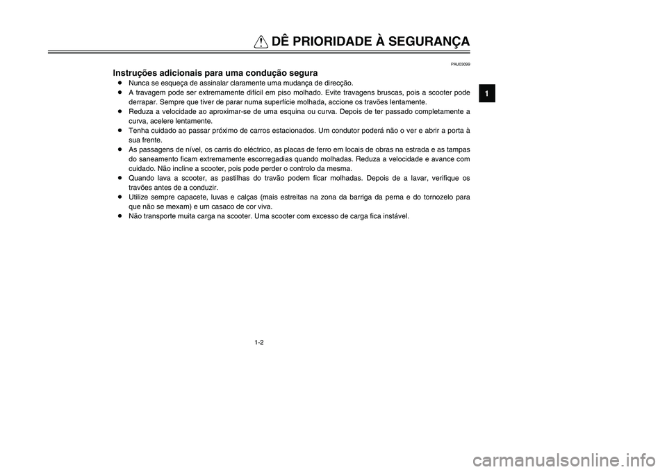 YAMAHA TMAX 2002 Manual de utilização (in Portuguese) 1-2QDÊ PRIORIDADE À SEGURANÇA
1
PAU03099
Instruções adicionais para uma condução segura
Instruções para uma condução segura
8Nunca se esqueça de assinalar claramente uma mudança de direc YAMAHA TMAX 2002 Manual de utilização (in Portuguese) 1-2QDÊ PRIORIDADE À SEGURANÇA
1
PAU03099
Instruções adicionais para uma condução segura
Instruções para uma condução segura
8Nunca se esqueça de assinalar claramente uma mudança de direc