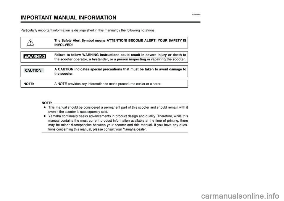 YAMAHA TMAX 2001  Owners Manual EAU00005
IMPORTANT MANUAL INFORMATION
1
2
3
4
5
6
7
8
9Particularly important information is distinguished in this manual by the following notations:
The Safety Alert Symbol means ATTENTION! BECOME AL