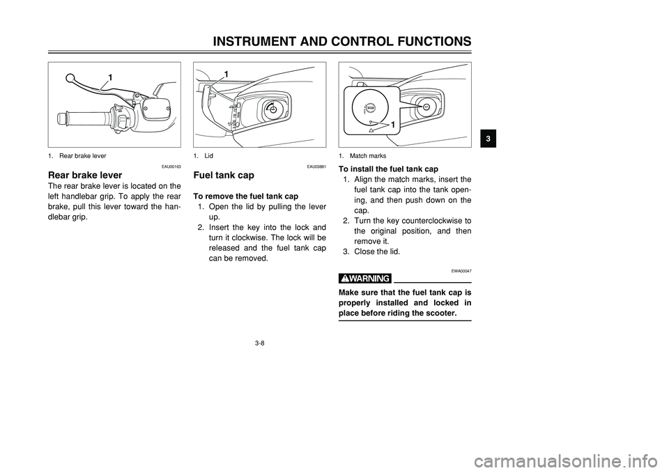 YAMAHA TMAX 2001 Owners Manual 3-8
INSTRUMENT AND CONTROL FUNCTIONS
1
23
4
5
6
7
8
9
1
1. Rear brake lever
EAU00163
Rear brake leverThe rear brake lever is located on the
left handlebar grip. To apply the rear
brake, pull this leve YAMAHA TMAX 2001 Owners Manual 3-8
INSTRUMENT AND CONTROL FUNCTIONS
1
23
4
5
6
7
8
9
1
1. Rear brake lever
EAU00163
Rear brake leverThe rear brake lever is located on the
left handlebar grip. To apply the rear
brake, pull this leve