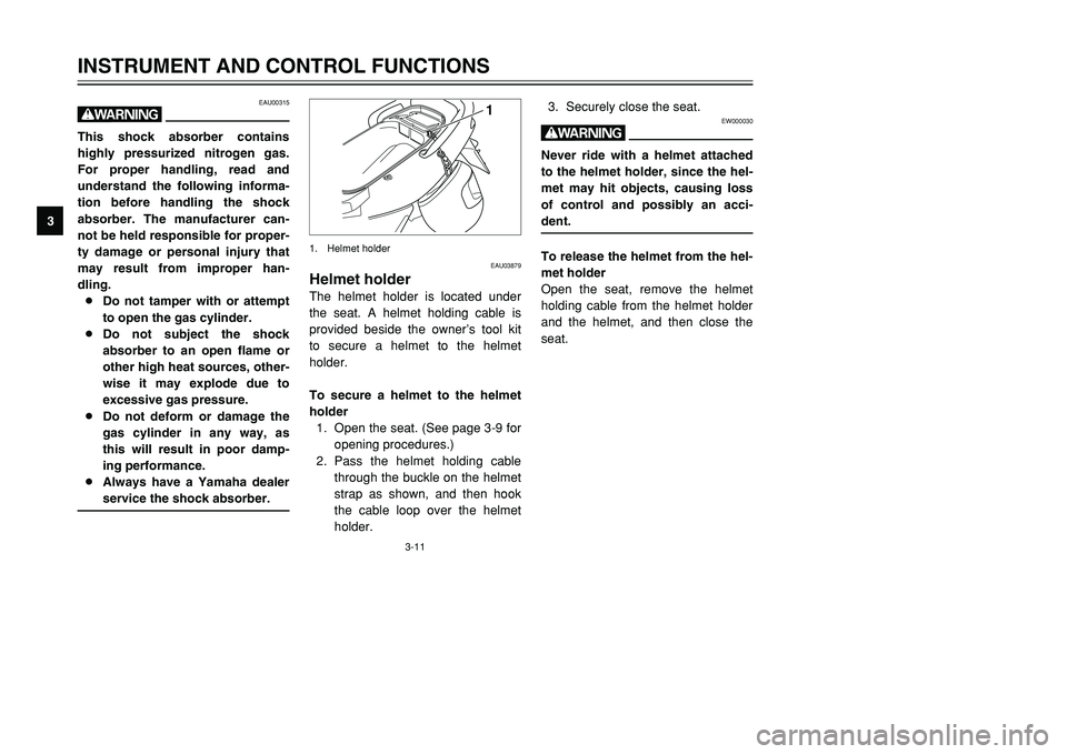 YAMAHA TMAX 2001 Owners Manual 3-11
INSTRUMENT AND CONTROL FUNCTIONS
1
23
4
5
6
7
8
93. Securely close the seat.
EW000030
wNever ride with a helmet attached
to the helmet holder, since the hel-
met may hit objects, causing loss
of YAMAHA TMAX 2001 Owners Manual 3-11
INSTRUMENT AND CONTROL FUNCTIONS
1
23
4
5
6
7
8
93. Securely close the seat.
EW000030
wNever ride with a helmet attached
to the helmet holder, since the hel-
met may hit objects, causing loss
of