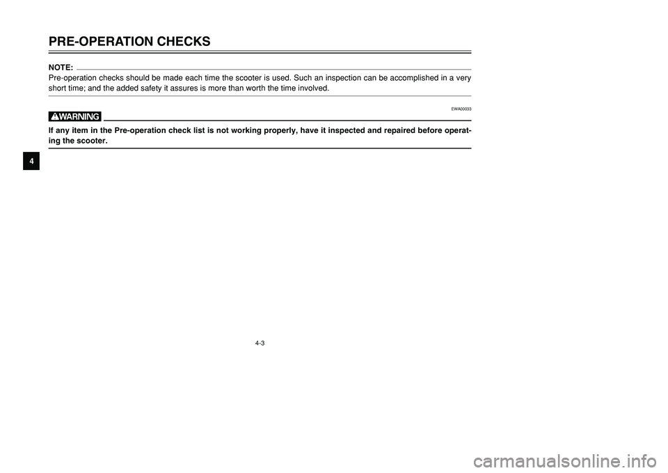 YAMAHA TMAX 2001 Owners Guide 4-3
PRE-OPERATION CHECKS
1
2
34
5
6
7
8
9
NOTE:
Pre-operation checks should be made each time the scooter is used. Such an inspection can be accomplished in a very
short time; and the added safety it YAMAHA TMAX 2001 Owners Guide 4-3
PRE-OPERATION CHECKS
1
2
34
5
6
7
8
9
NOTE:
Pre-operation checks should be made each time the scooter is used. Such an inspection can be accomplished in a very
short time; and the added safety it
