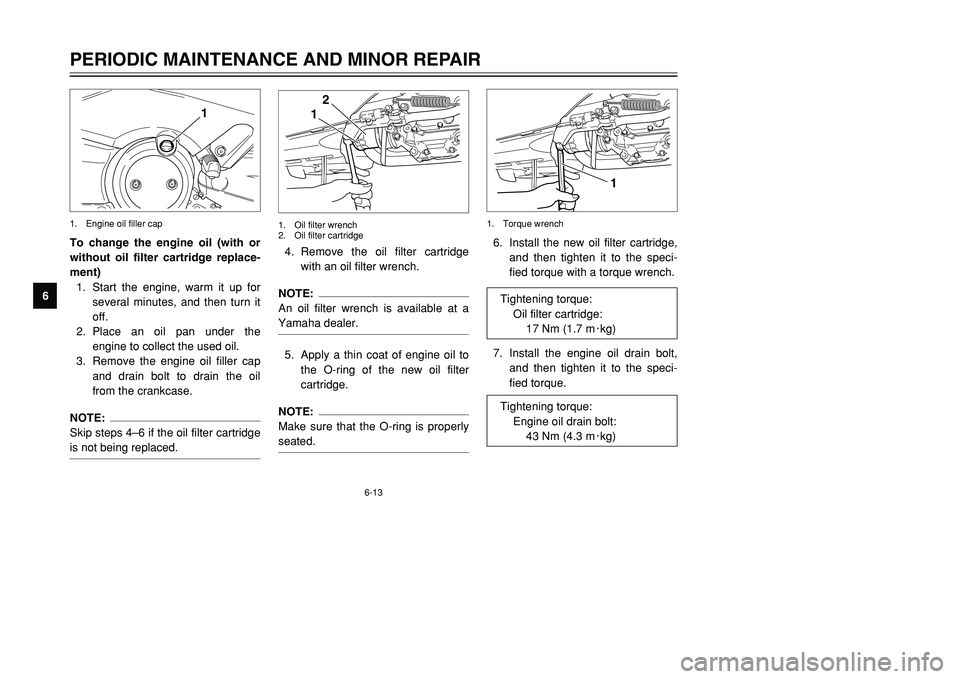 YAMAHA TMAX 2001 Workshop Manual 6-13
PERIODIC MAINTENANCE AND MINOR REPAIR
1
2
3
4
56
7
8
9To change the engine oil (with or
without oil filter cartridge replace-
ment)
1. Start the engine, warm it up for
several minutes, and then t