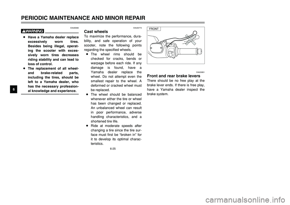 YAMAHA TMAX 2001 Repair Manual 6-25
PERIODIC MAINTENANCE AND MINOR REPAIR
1
2
3
4
56
7
8
9
EAU03773
Cast wheelsTo maximize the performance, dura-
bility, and safe operation of your
scooter, note the following points
regarding the s
