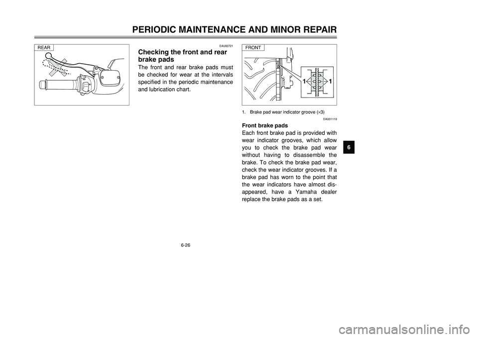 YAMAHA TMAX 2001 Repair Manual 6-26
PERIODIC MAINTENANCE AND MINOR REPAIR
1
2
3
4
56
7
8
9
1 11 1
1. Brake pad wear indicator groove (×3)
EAU00721
Checking the front and rear
brake padsThe front and rear brake pads must
be checked