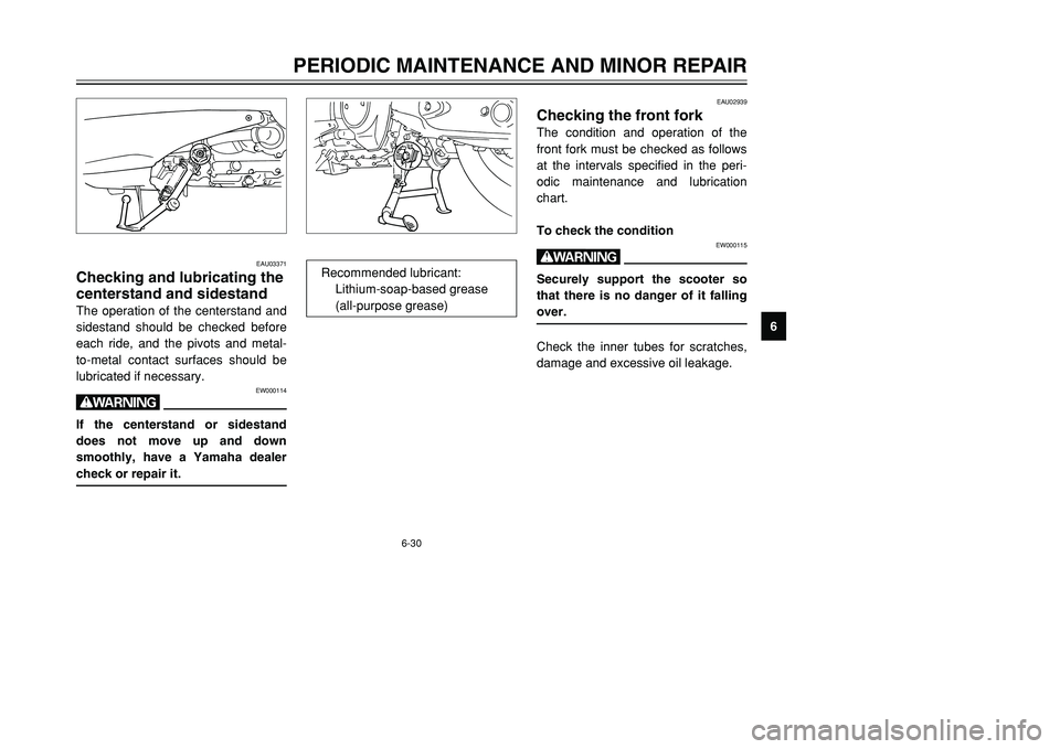 YAMAHA TMAX 2001 Manual PDF 6-30
PERIODIC MAINTENANCE AND MINOR REPAIR
1
2
3
4
56
7
8
9
EAU03371
Checking and lubricating the
centerstand and sidestandThe operation of the centerstand and
sidestand should be checked before
each 