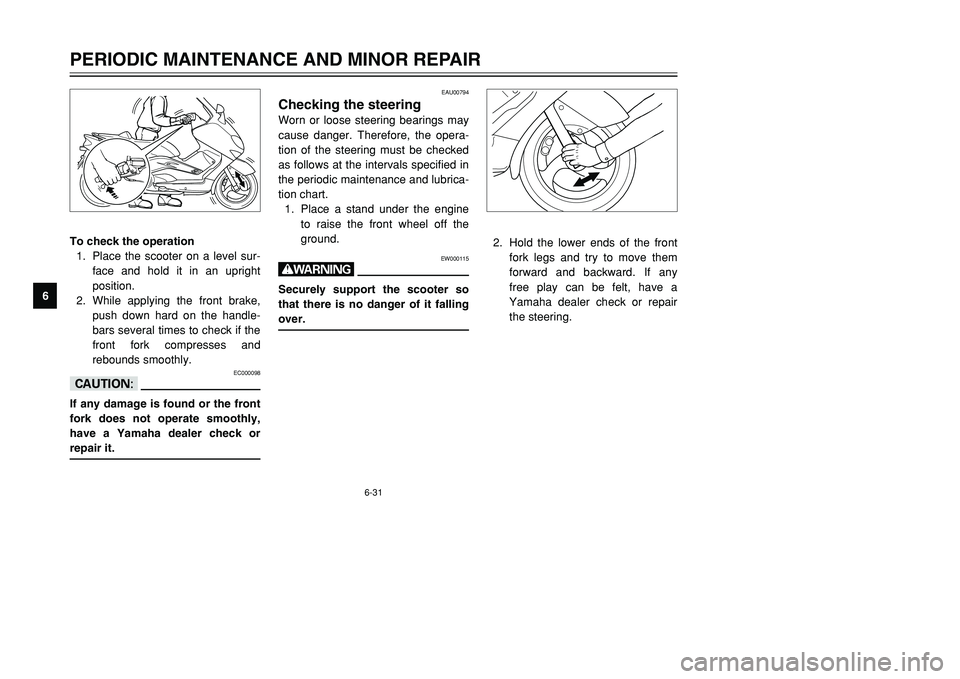 YAMAHA TMAX 2001 Manual PDF 6-31
PERIODIC MAINTENANCE AND MINOR REPAIR
1
2
3
4
56
7
8
9To check the operation
1. Place the scooter on a level sur-
face and hold it in an upright
position.
2. While applying the front brake,
push 
