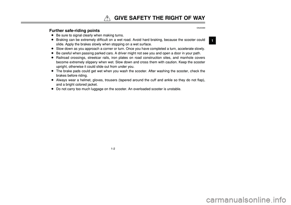 YAMAHA TMAX 2001  Owners Manual 1-2
QGIVE SAFETY THE RIGHT OF WAY
1
2
3
4
5
6
7
8
9
EAU03099
Further safe-riding points8Be sure to signal clearly when making turns.
8Braking can be extremely difficult on a wet road. Avoid hard braki